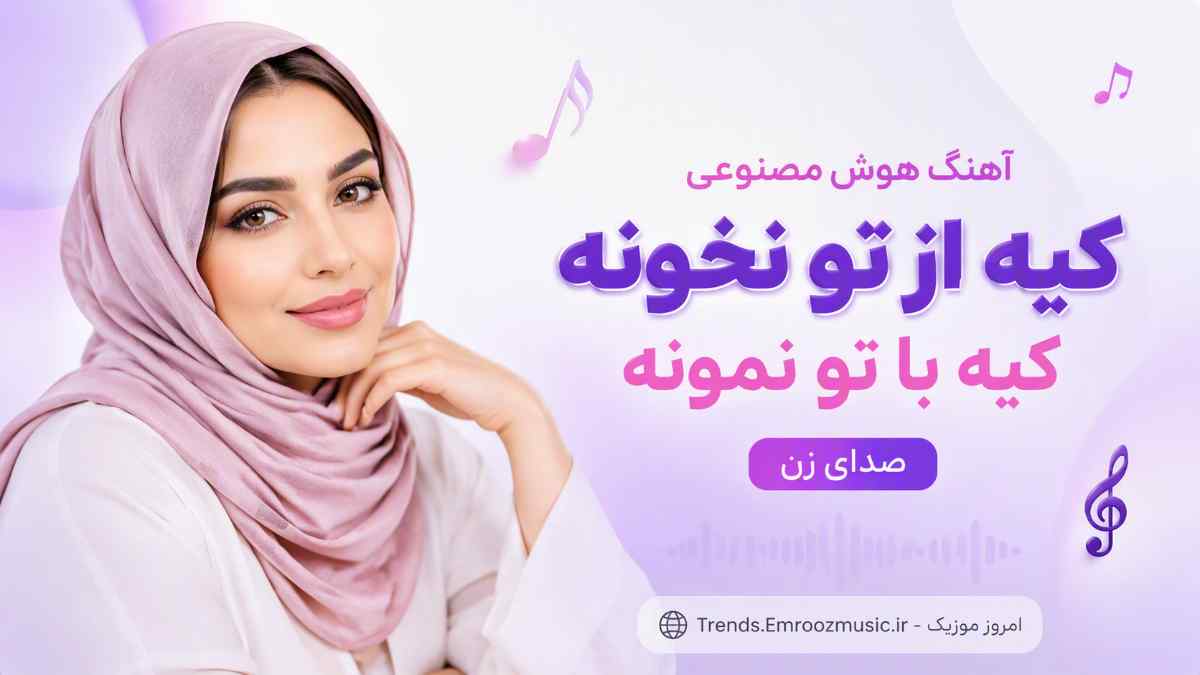 آهنگ هوش مصنوعی کیه از تو نخونه کیه با تو نمونه صدای زن